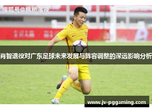 /uploads/images/20251015/xiao-zhi-tui-yi-dui-guang-dong-zu-qiu-wei-lai-fa-zhan-yu-zhen-rong-tiao-zheng-de-shen-yuan-ying-xiang-fen-xi.webp
