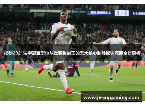 揭秘2021法甲冠军里尔从逆袭到封王的五大核心制胜秘诀深度全景解析 揭秘2021法甲冠军里尔从逆袭到封王的五大核心制胜秘诀深度全景解析