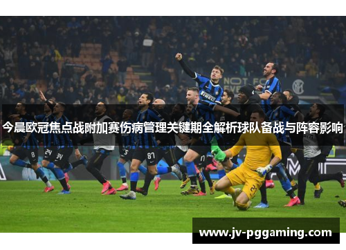 今晨欧冠焦点战附加赛伤病管理关键期全解析球队备战与阵容影响 今晨欧冠焦点战附加赛伤病管理关键期全解析球队备战与阵容影响