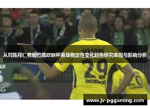 从对阵拜仁看姆巴佩欧联杯赛场稳定性变化趋势研究表现与影响分析